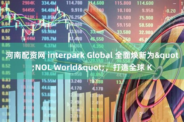 河南配资网 interpark Global 全面焕新为"NOL World"，打造全球 K