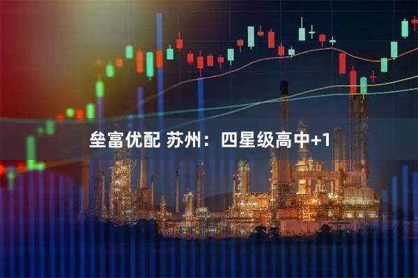 垒富优配 苏州：四星级高中+1