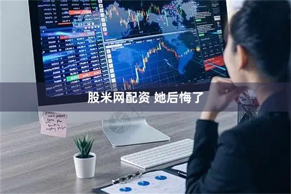 股米网配资 她后悔了
